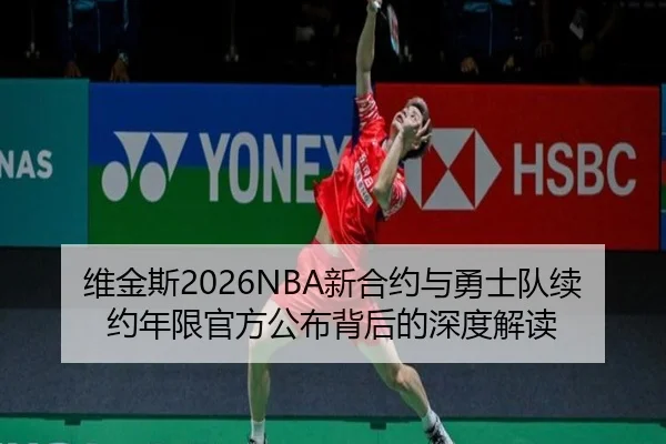 维金斯2026NBA新合约与勇士队续约年限官方公布背后的深度解读